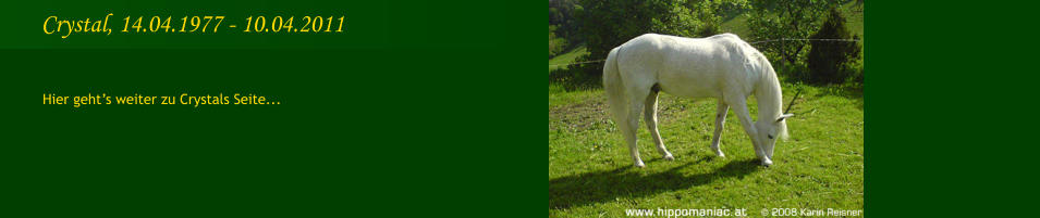 Crystal, 14.04.1977 - 10.04.2011 Hier gehts weiter zu Crystals Seite...
